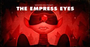 Adventure Time S7E9 Stakes, Part 4: The Empress Eyes